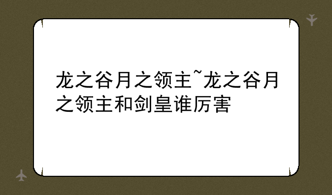 龙之谷月之领主~龙之谷月之领主和剑皇谁厉害