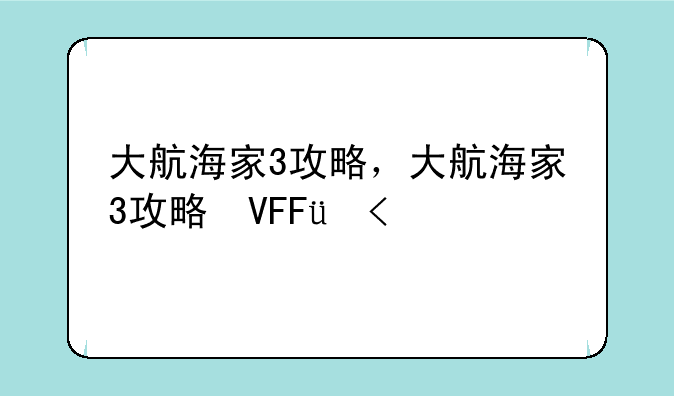 大航海家3攻略，大航海家3攻略心得