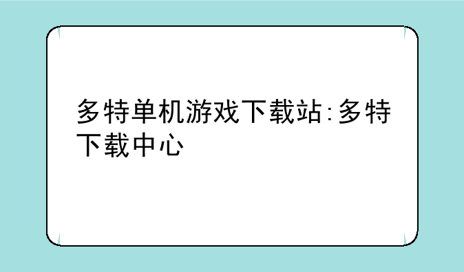 多特单机游戏下载站:多特下载中心