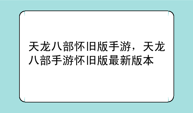 天龙八部怀旧版手游，天龙八部手游怀旧版最新版本