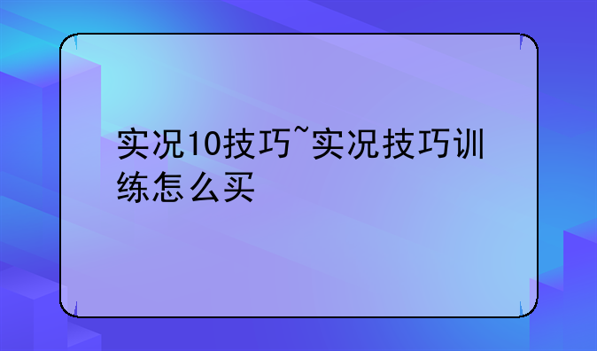 实况10技巧~实况技巧训练怎么买
