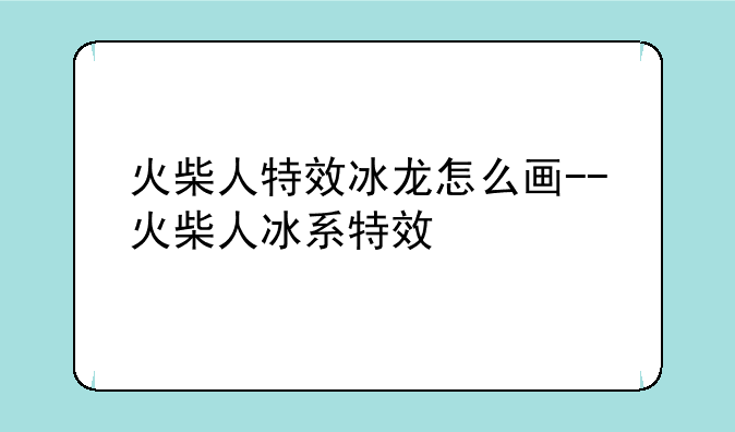 火柴人特效冰龙怎么画--火柴人冰系特效