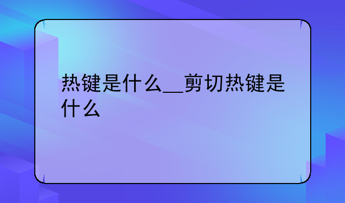 热键是什么__剪切热键是什么