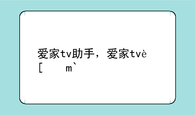 爱家tv助手，爱家tv软件