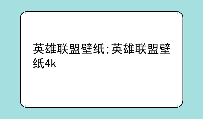 英雄联盟壁纸;英雄联盟壁纸4k