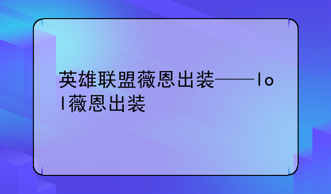 英雄联盟薇恩出装——lol薇恩出装