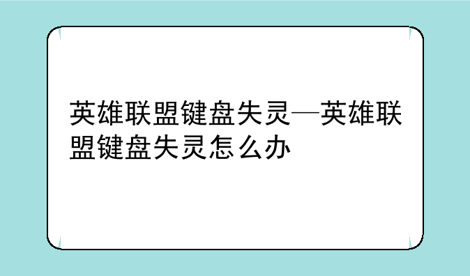 英雄联盟键盘失灵—英雄联盟键盘失灵怎么办