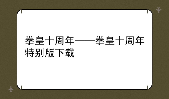 拳皇十周年——拳皇十周年特别版下载