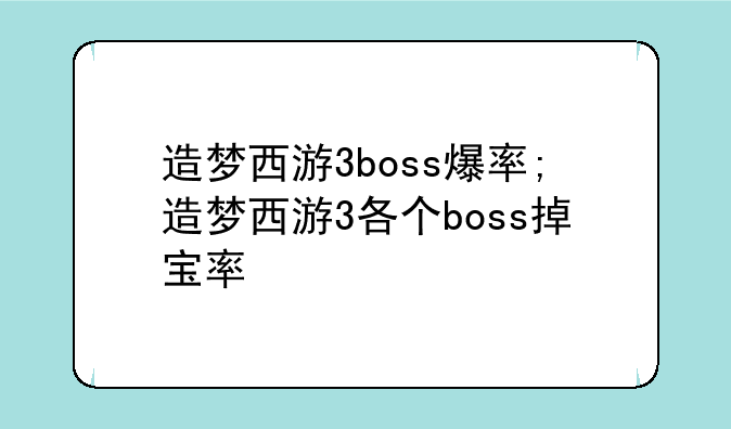 造梦西游3boss爆率;造梦西游3各个boss掉宝率