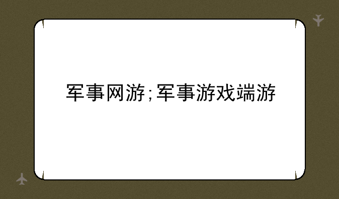 军事网游;军事游戏端游