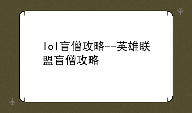 lol盲僧攻略--英雄联盟盲僧攻略