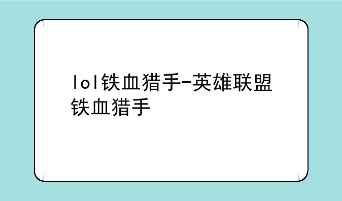 lol铁血猎手-英雄联盟铁血猎手