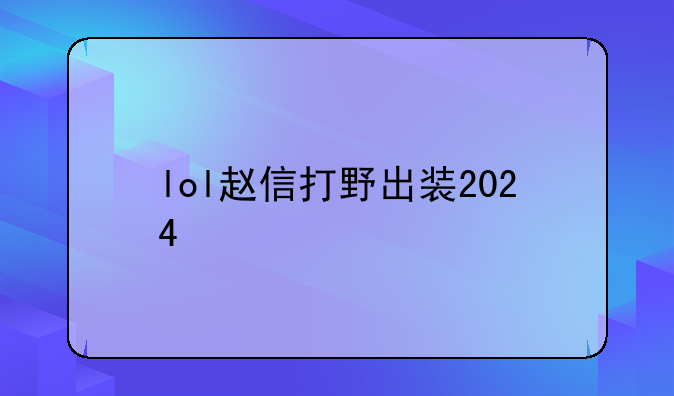 lol赵信打野出装2024